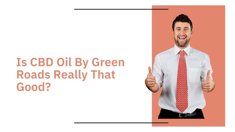 Is CBD Oil By Green Roads Really That Good?