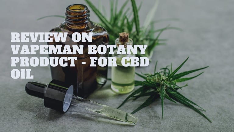 Review On Vapeman Botany product – for CBD oil