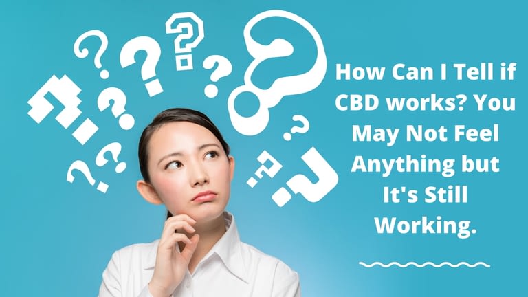 How Can I Tell if CBD works? You May Not Feel Anything but It’s Still Working.