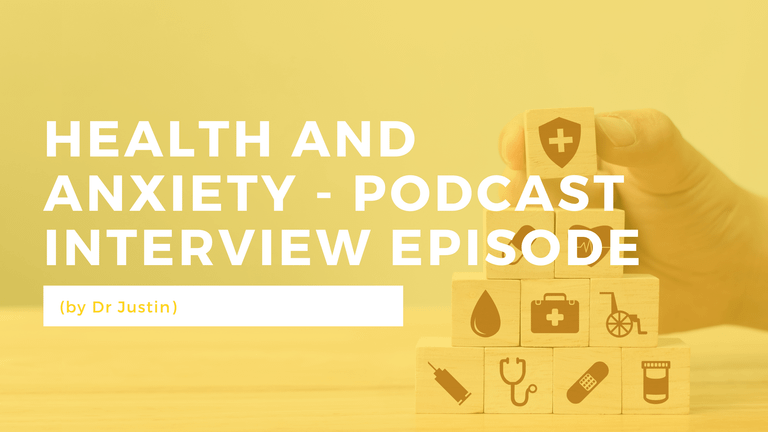 Health and Anxiety – Podcast Interview Episode (by Dr Justin)