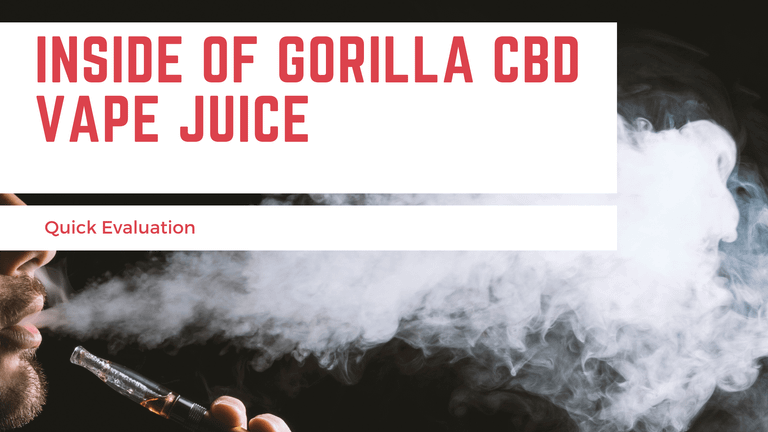 Inside of Gorilla CBD Vape Juice, Quick Evaluation