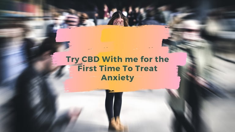 Try CBD With me for the First Time To Treat Anxiety