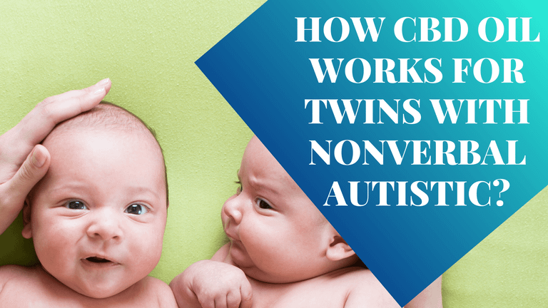 HOW CBD OIL WORKS FOR TWINS WITH NONVERBAL AUTISTIC?