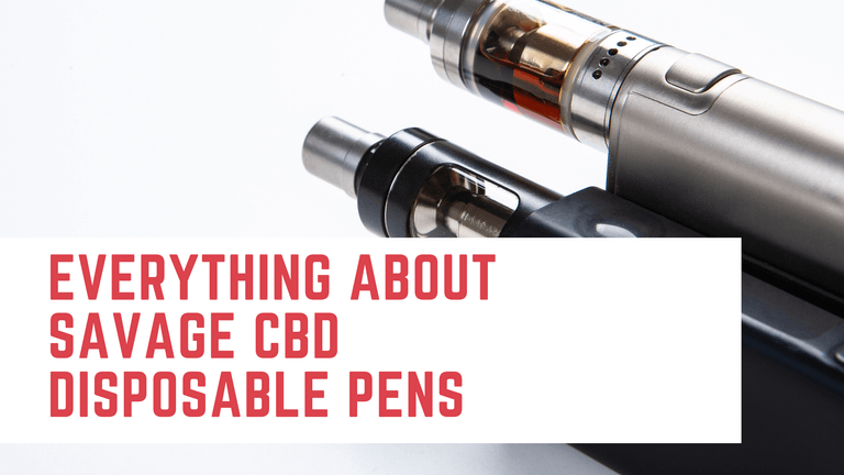 Everything About Savage CBD Disposable Pens