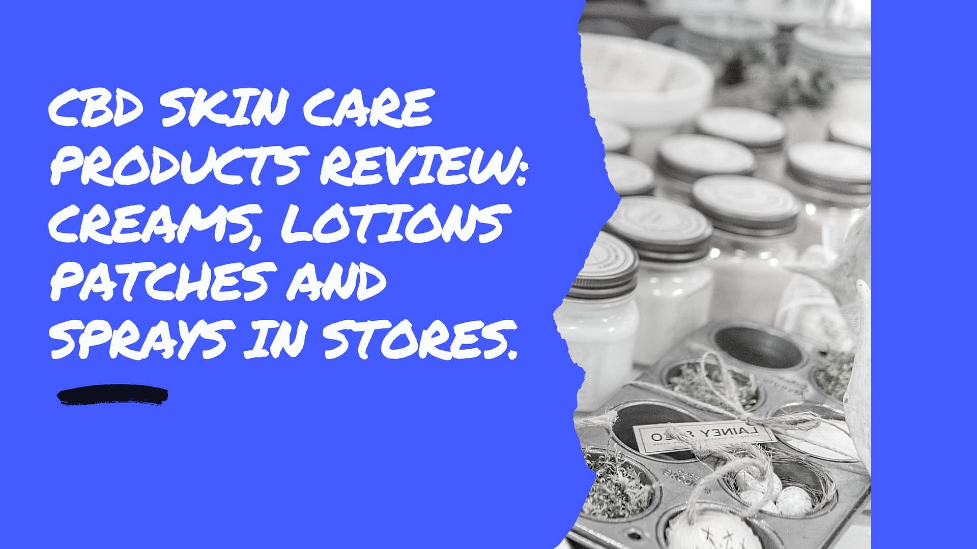 CBD skin care products review: creams, lotions patches and sprays in stores.