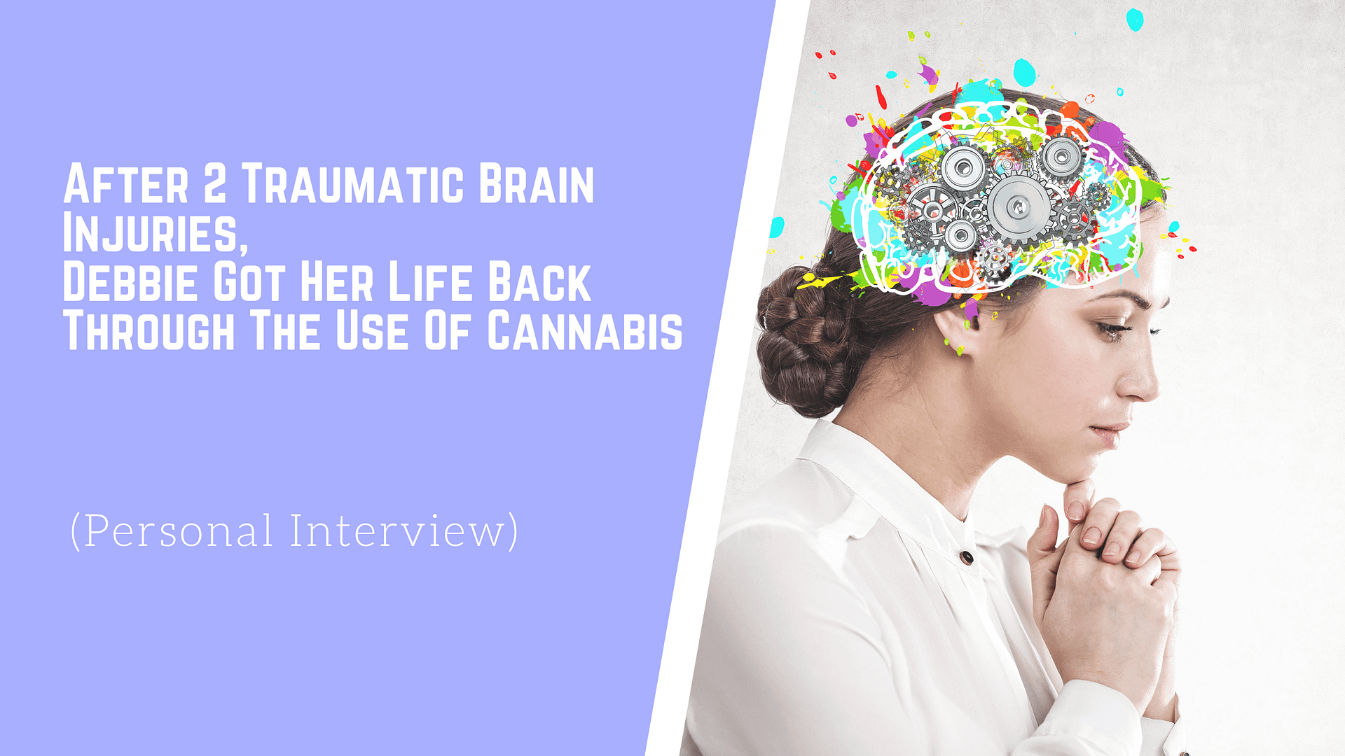 After 2 Traumatic Brain Injuries, Debbie Got Her Life Back Through The Use Of Cannabis (Personal Interview)