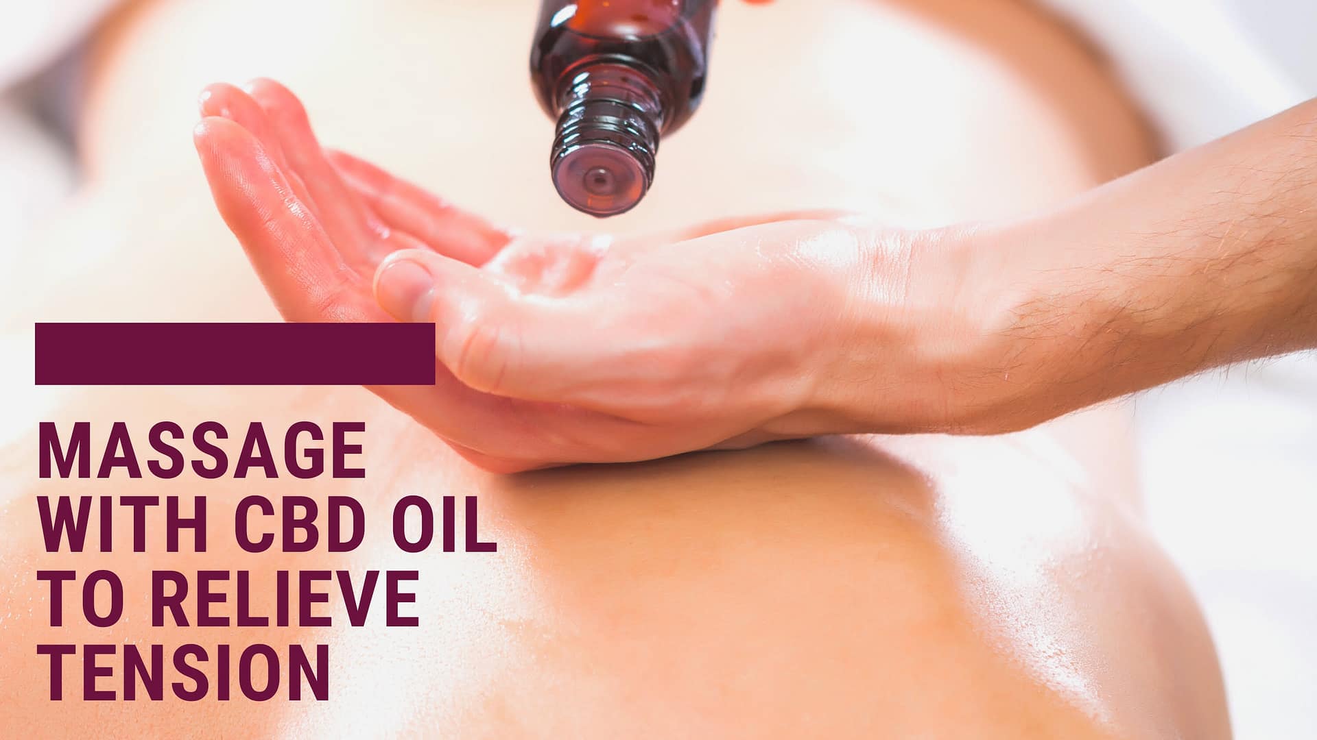 Massage With CBD Oil To Relieve Tension