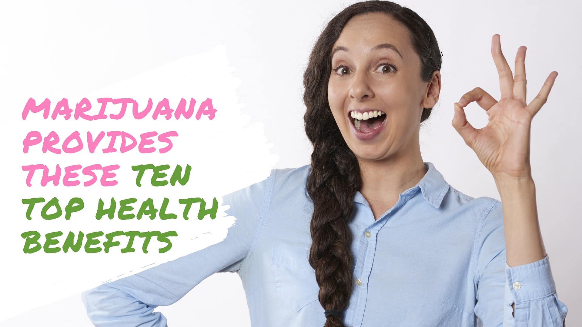 Marijuana Provides These Ten Top Health Benefits