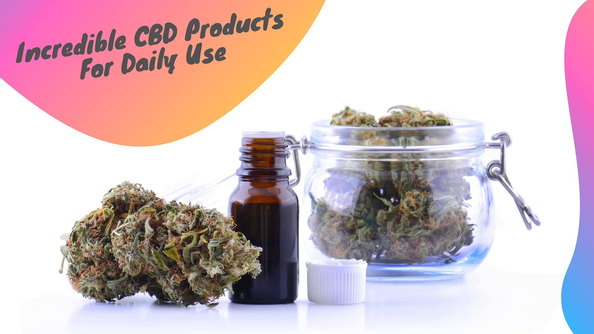 Incredible CBD Products For Daily Use: