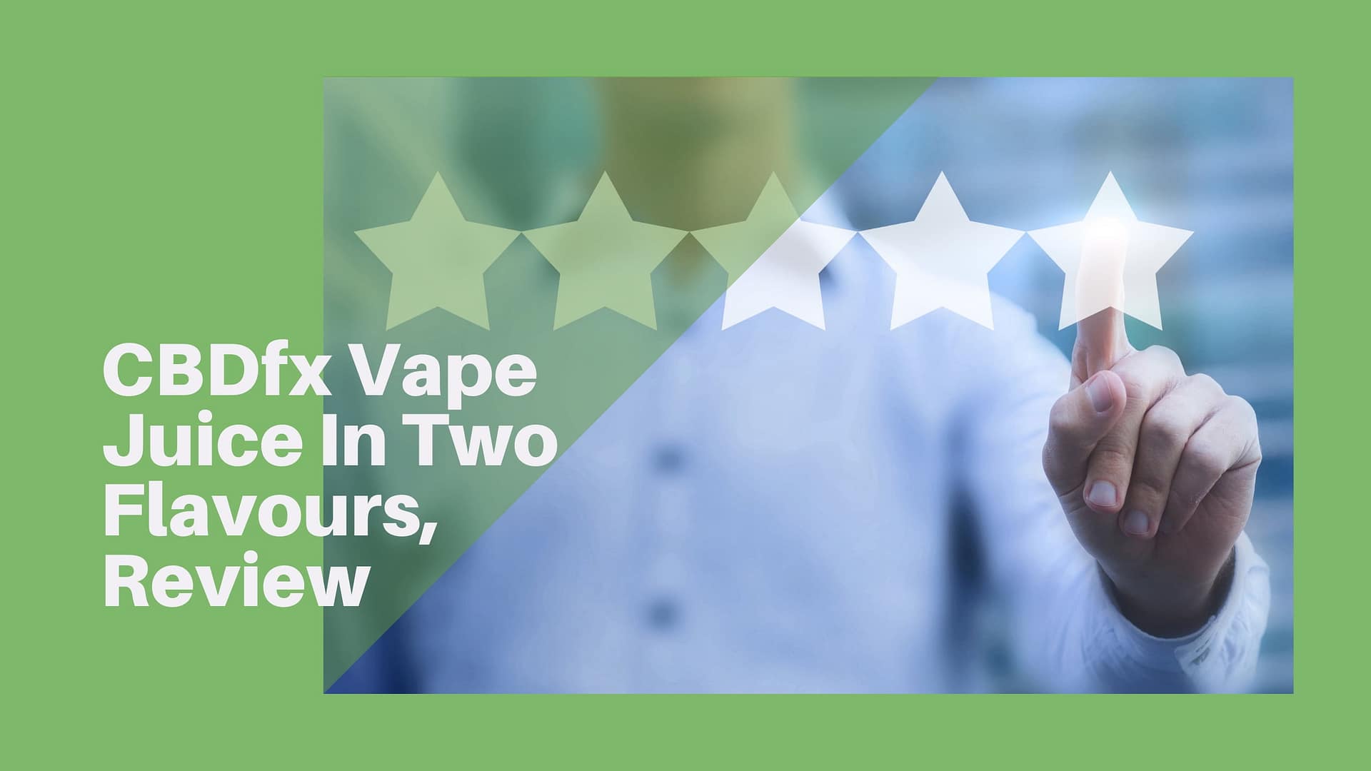 CBDfx Vape Juice In Two Flavours, Review