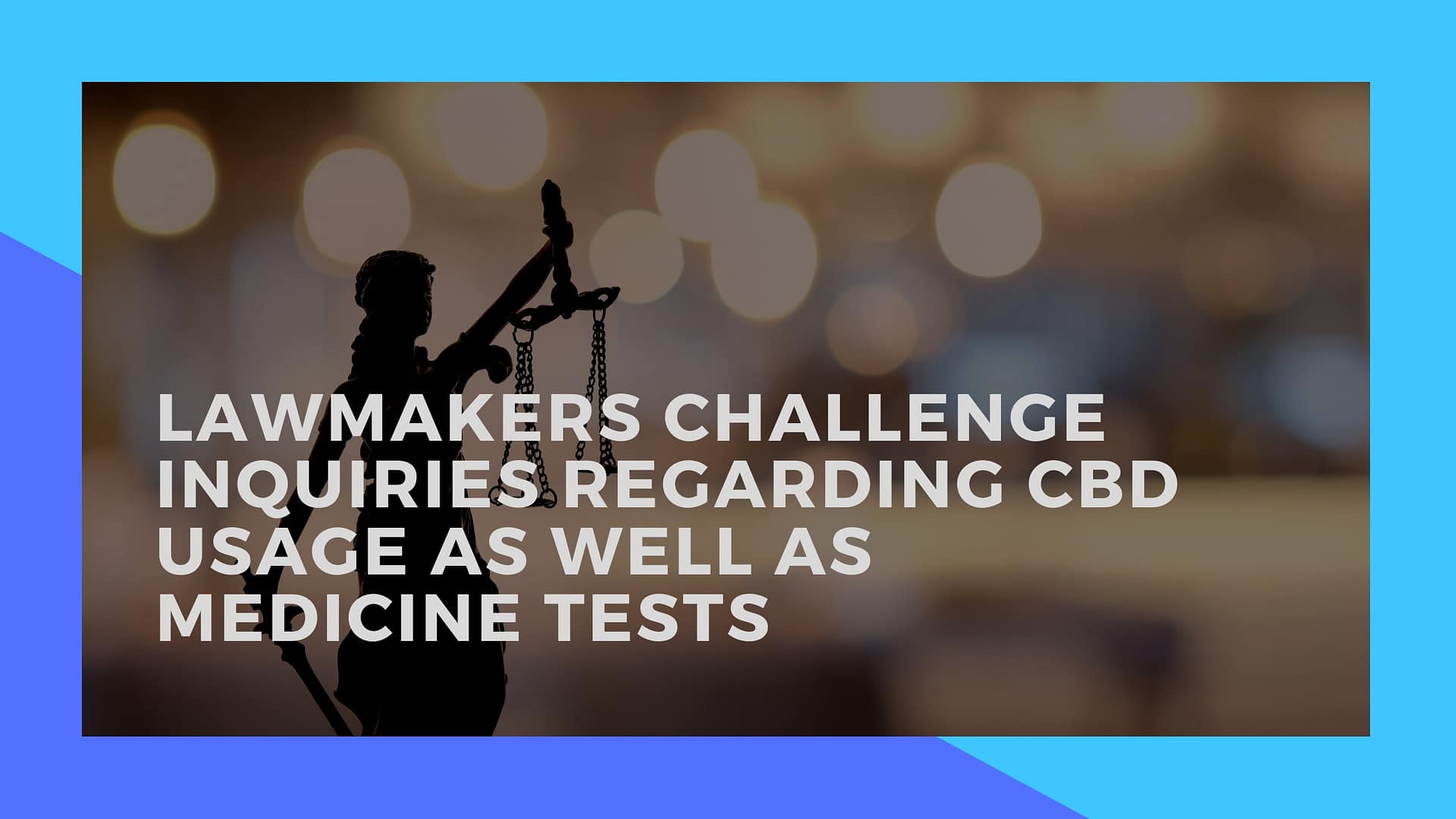 Lawmakers challenge inquiries regarding CBD usage as well as medicine tests