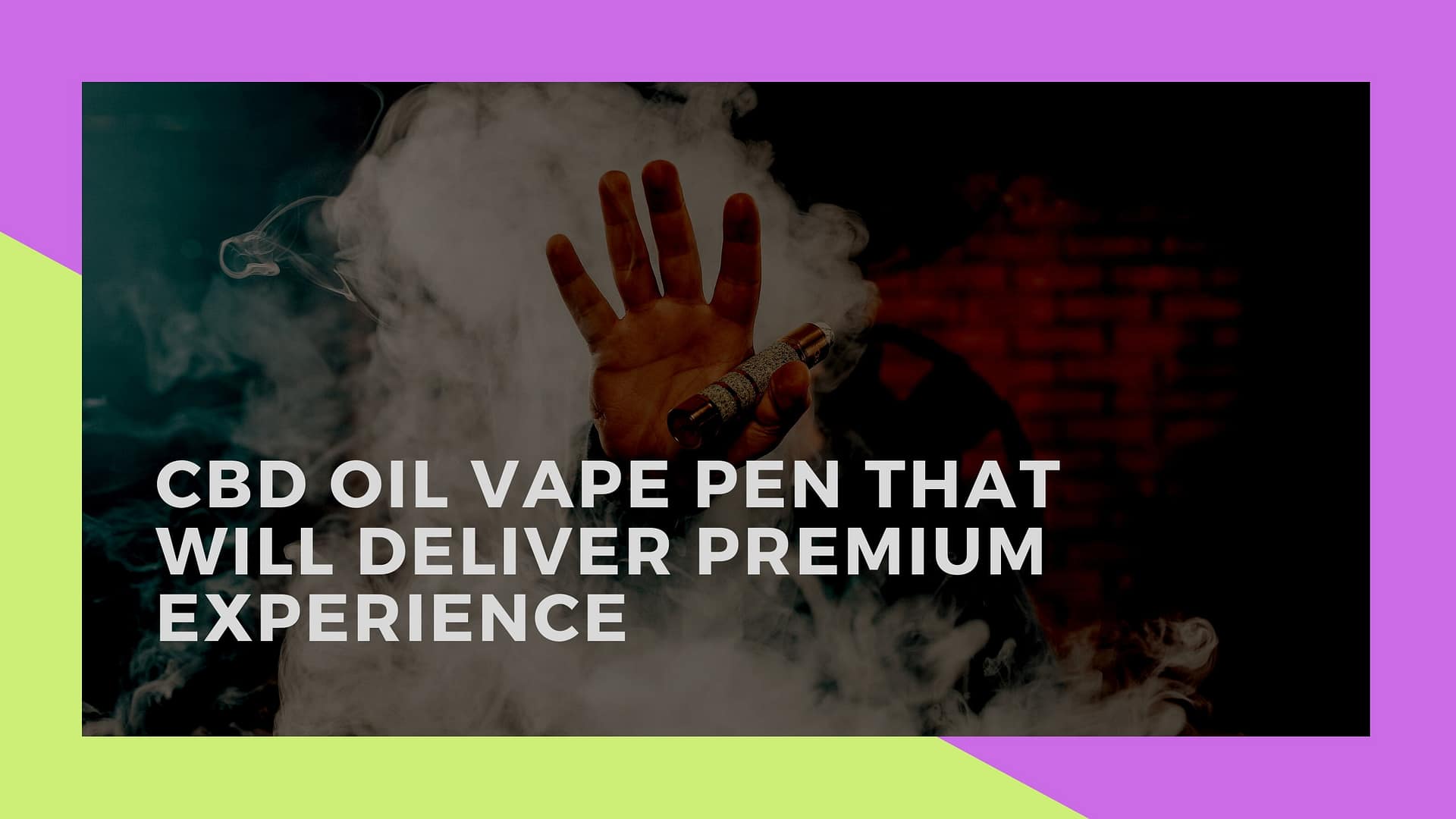 CBD Oil Vape Pen That Will Deliver Premium Experience
