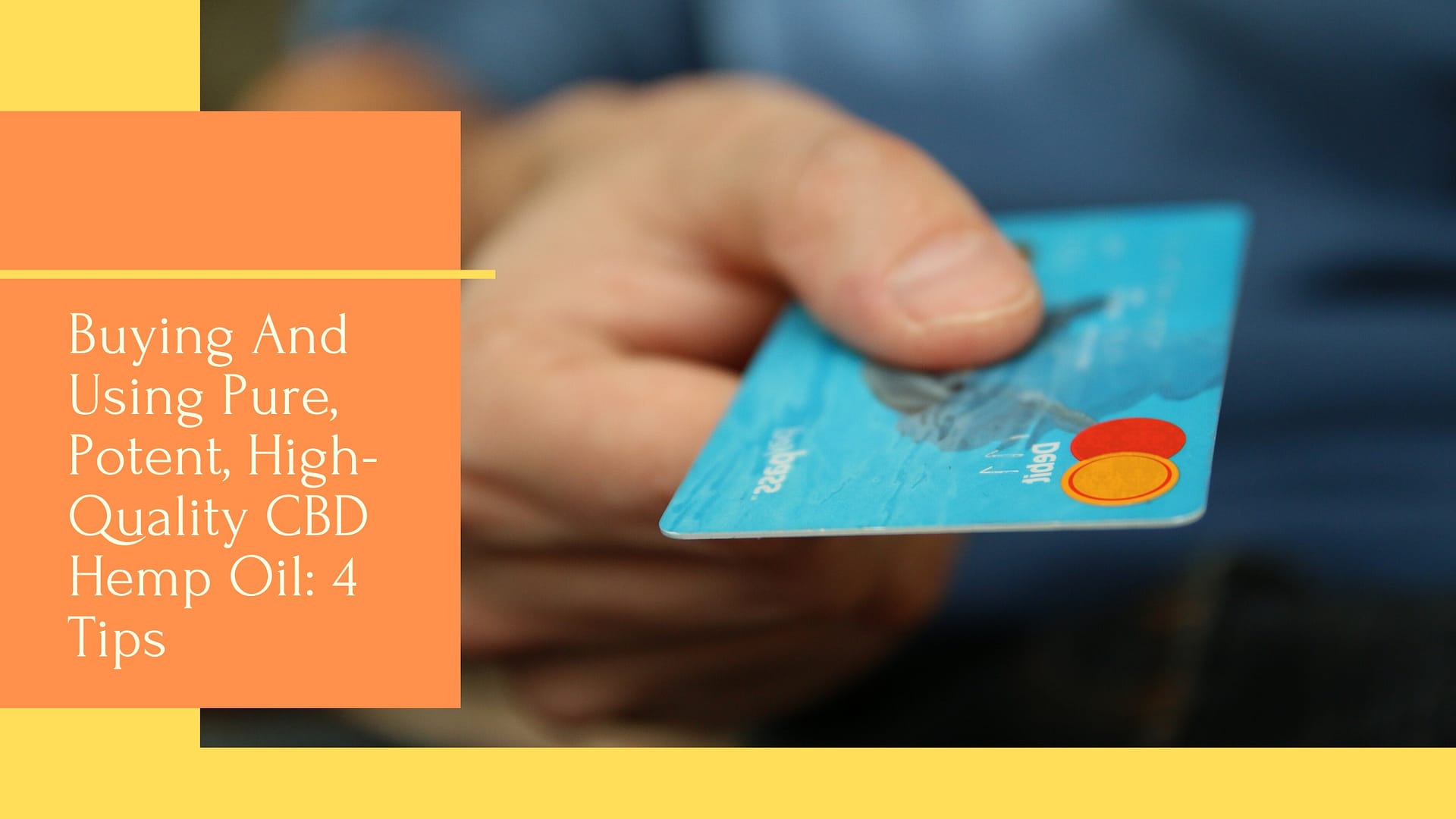 Buying And Using Pure, Potent, High-Quality CBD Hemp Oil: 4 Tips