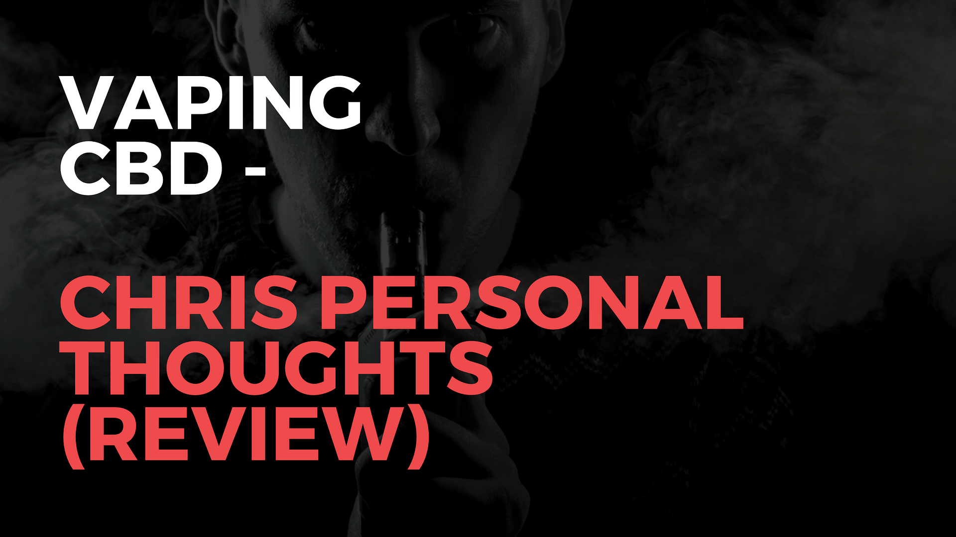 Vaping CBD – Chris Personal Thoughts (Review)
