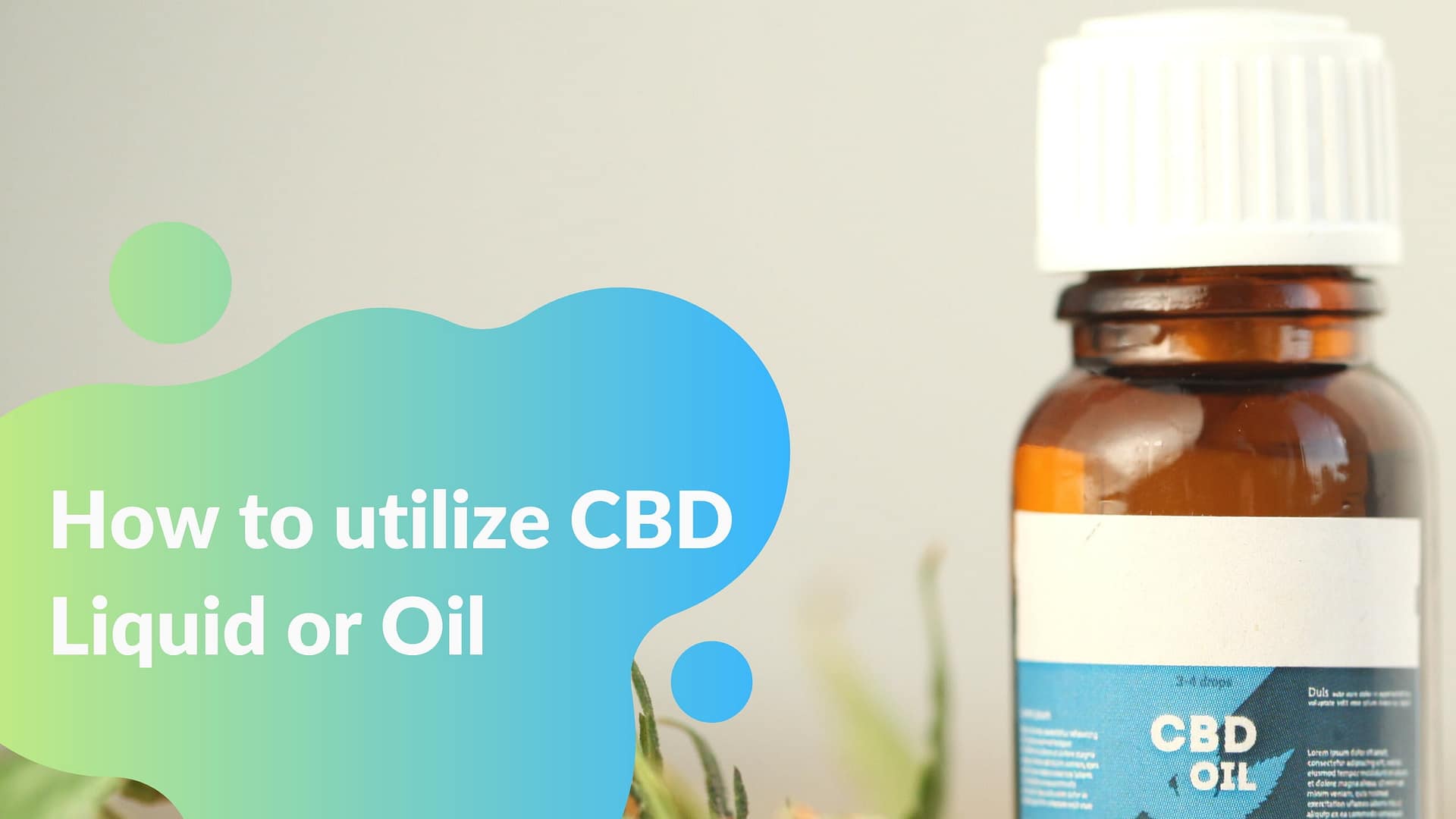 How to utilize CBD Liquid or Oil