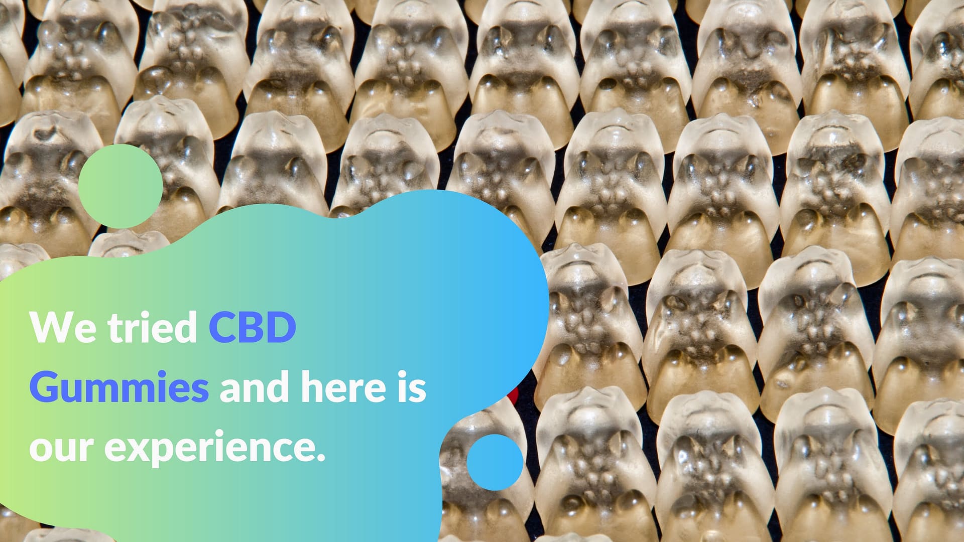 We tried CBD Gummies and here is our experience.